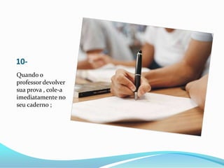 10-
Quando o
professor devolver
sua prova , cole-a
imediatamente no
seu caderno ;
 