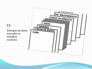 11-
Entregue nas datas
marcadas os
trabalhos
escolares;
 
