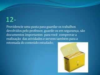 Providencie uma pasta para guardar os trabalhos
devolvidos pelo professor, guarde-os em segurança, são
documentos importan...