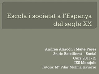 Andrea Alarcón i Maite Pérez 2n de Batxillerat – Social Curs 2011-12 IES Montjuïc Tutora: Mª Pilar Molina Javierre 