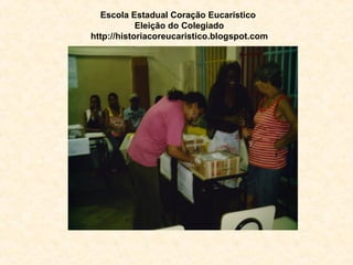 Escola Estadual Coração Eucarístico   Eleição do Colegiado http://historiacoreucaristico.blogspot.com 