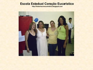 Escola Estadual Coração Eucarístico   http://historiacoreucaristico.blogspot.com 