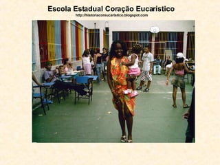 Escola Estadual Coração Eucarístico   http://historiacoreucaristico.blogspot.com 