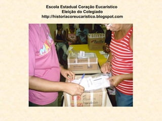 Escola Estadual Coração Eucarístico   Eleição do Colegiado http://historiacoreucaristico.blogspot.com 