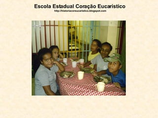 Escola Estadual Coração Eucarístico   http://historiacoreucaristico.blogspot.com 