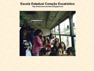 Escola Estadual Coração Eucarístico   http://historiacoreucaristico.blogspot.com 