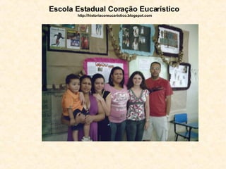 Escola Estadual Coração Eucarístico   http://historiacoreucaristico.blogspot.com 