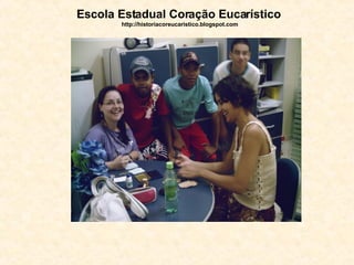 Escola Estadual Coração Eucarístico   http://historiacoreucaristico.blogspot.com 