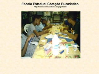 Escola Estadual Coração Eucarístico   http://historiacoreucaristico.blogspot.com 