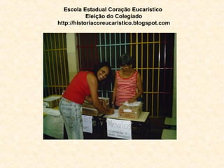 Escola Estadual Coração Eucarístico   Eleição do Colegiado http://historiacoreucaristico.blogspot.com 