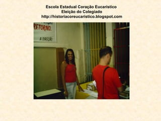 Escola Estadual Coração Eucarístico   Eleição do Colegiado http://historiacoreucaristico.blogspot.com 