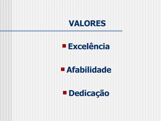 VALORES Excelência Afabilidade Dedicação 