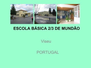 ESCOLA BÁSICA 2/3 DE MUNDÃO Viseu  PORTUGAL 