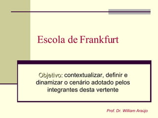 Escola de Frankfurt


 Objetivo: contextualizar, definir e
dinamizar o cenário adotado pelos
    integrantes desta vertente


                           Prof. Dr. William Araújo