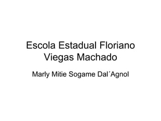 Escola Estadual Floriano Viegas Machado Marly Mitie Sogame Dal´Agnol 