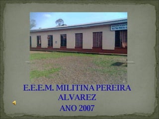 E.E.E.M. MILITINA PEREIRA ALVAREZ ANO 2007 