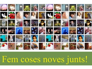 Fem coses noves junts!  