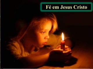 Fé em Jesus Cristo

 