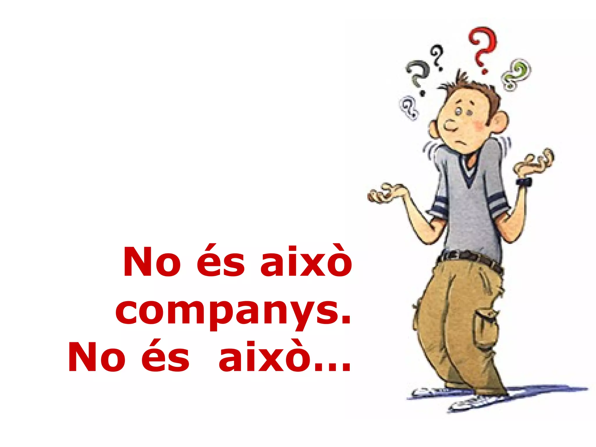 No és això companys. No és  això…  