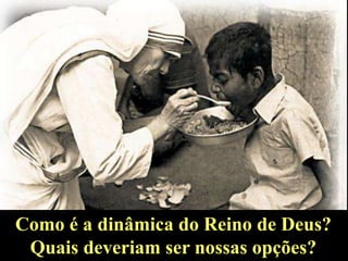 Como é a dinâmica do Reino de Deus?
Quais deveriam ser nossas opções?

 