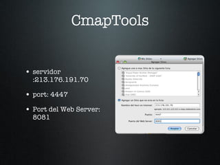CmapTools servidor :213.176.191.70 port: 4447 Port del Web Server: 8081 