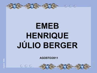 EMEB HENRIQUE JÚLIO BERGER Crystal  2006 AGOSTO/2011 