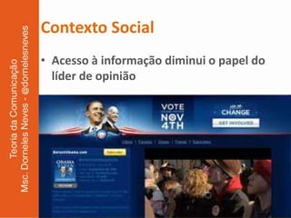 Contexto Social
• Acesso à informação diminui o papel do
  líder de opinião
 