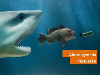 Abordagem da
   Persuasão
 