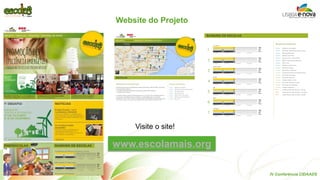 Constituição de um grupo de focagem 
Website do Projeto 
IV Conferência CIDAADS 
Visite o site! 
www.escolamais.org  