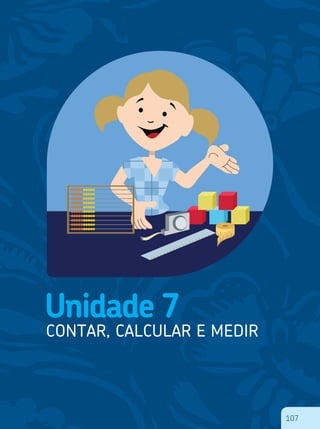 107
Unidade 7
CONTAR, CALCULAR E MEDIR
107
 