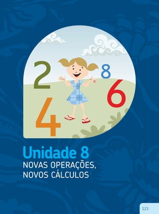 123
Unidade 8
NOVAS OPERAÇÕES,
NOVOS CÁLCULOS
123
 