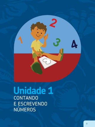 9
Unidade 1
CONTANDO
E ESCREVENDO
NÚMEROS
1
2
3 4
9
 