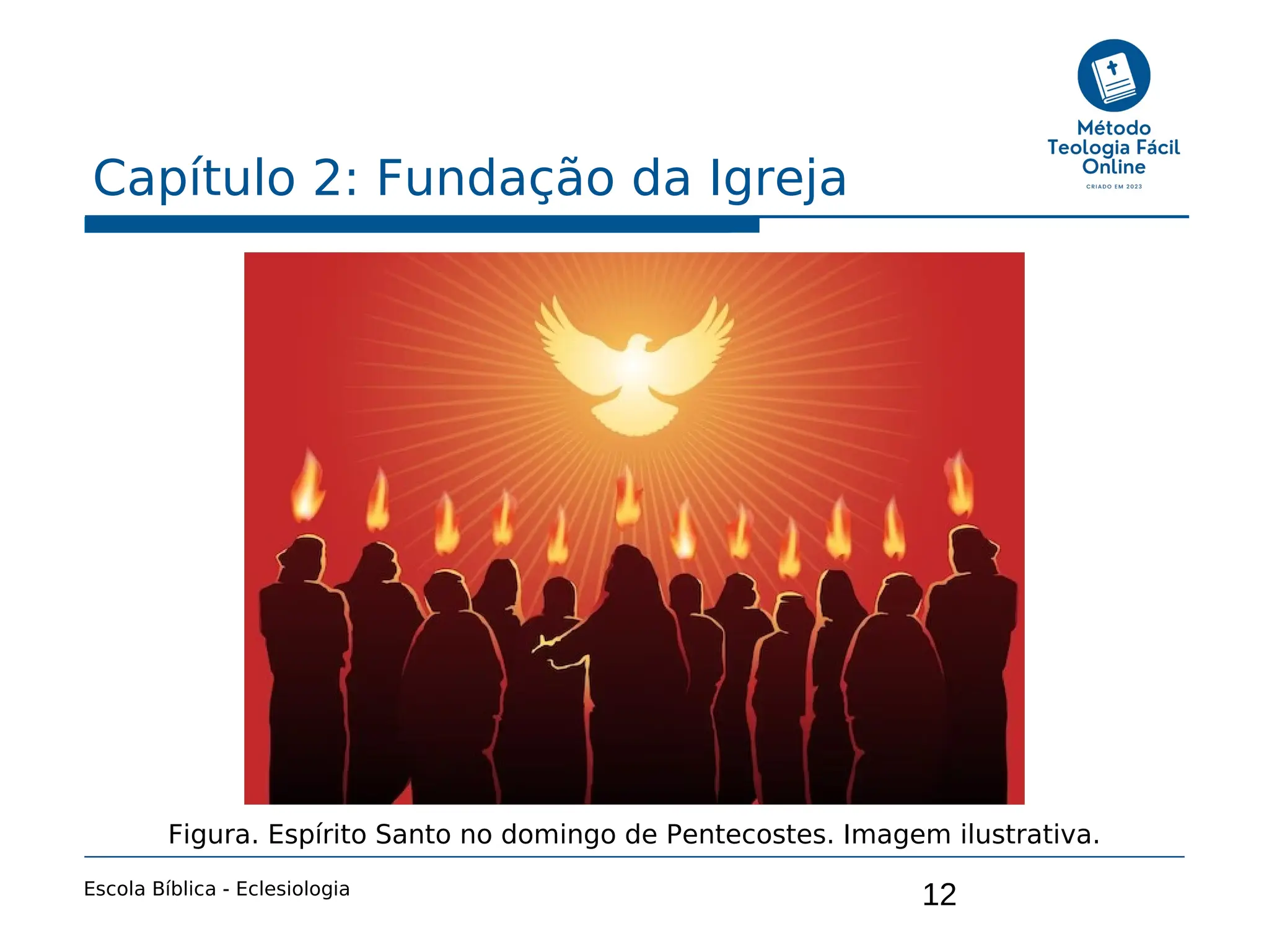 12
Capítulo 2: Fundação da Igreja
Escola Bíblica - Eclesiologia
Figura. Espírito Santo no domingo de Pentecostes. Imagem ilustrativa.
 