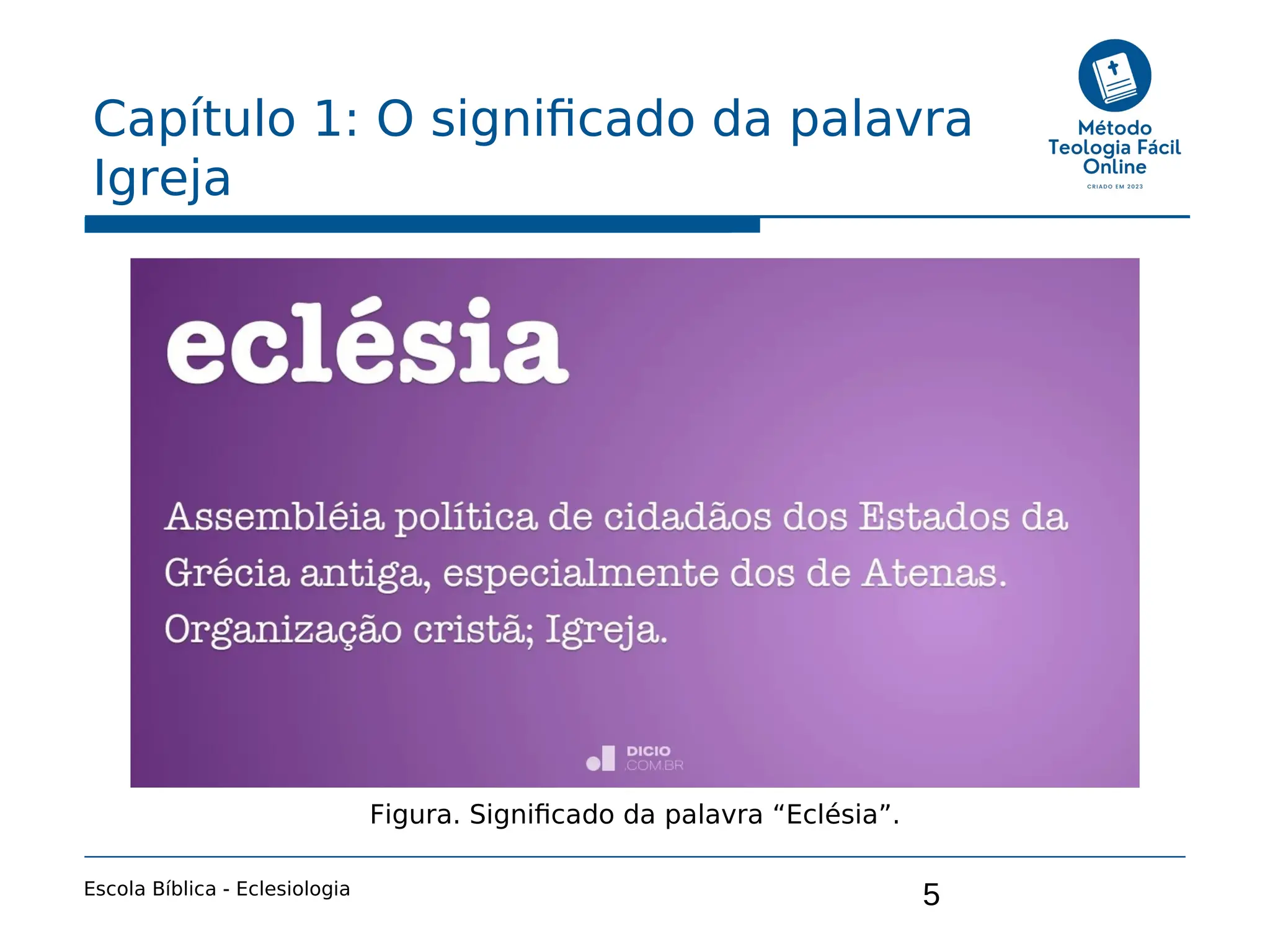 5
Capítulo 1: O significado da palavra
Igreja
Escola Bíblica - Eclesiologia
Figura. Significado da palavra “Eclésia”.
 