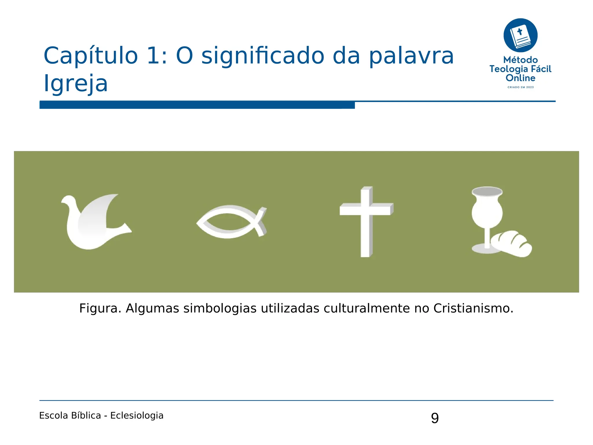 9
Capítulo 1: O significado da palavra
Igreja
Escola Bíblica - Eclesiologia
Figura. Algumas simbologias utilizadas culturalmente no Cristianismo.
 