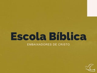 EMBAIXADORES DE CRISTO
Escola Bíblica
 