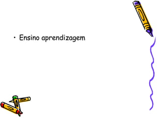 Ensino aprendizagem 