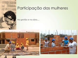 Participação das mulheres
Na gestão e na obra....
 