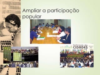 Ampliar a participação
popular
 