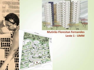 Mutirão Florestan Fernandes
Leste 1 - UMM
 