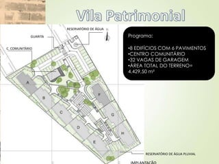 Programa:
•8 EDIFÍCIOS COM 6 PAVIMENTOS
•CENTRO COMUNITÁRIO
•32 VAGAS DE GARAGEM
•ÁREA TOTAL DO TERRENO=
4.429,50 m²
C. COMUNITÁRIO
GUARITA
RESERVATÓRIO DE ÁGUA
RESERVATÓRIO DE ÁGUA PLUVIAL
 
