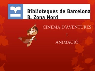 CINEMA D’AVENTURES
I
ANIMACIÓ
 