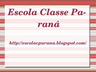 http://escolacparana.blogspot.com/ Escola Classe Paraná 