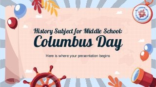 History Subject for Middle School:
Columbus Day
Here is where your presentation begins
 