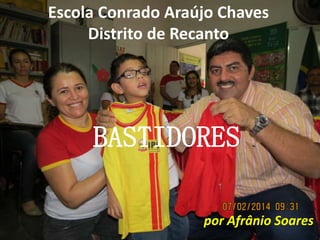Escola Conrado Araújo Chaves
Distrito de Recanto

BASTIDORES
por Afrânio Soares

 