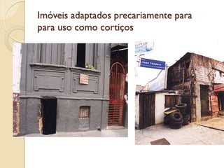 Imóveis adaptados precariamente para
para uso como cortiços
 