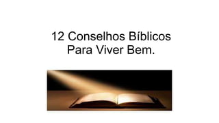 12 Conselhos Bíblicos
Para Viver Bem.
 