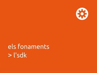 els fonaments
> l'sdk

 