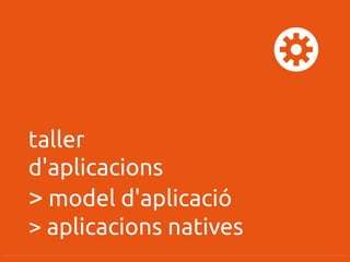 taller
d'aplicacions
> model d'aplicació
> aplicacions natives

 