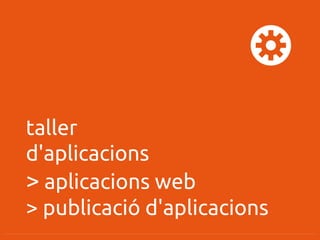 taller
d'aplicacions
> aplicacions web
> publicació d'aplicacions

 